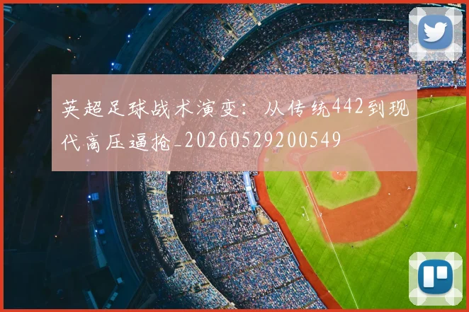 英超足球战术演变：从传统442到现代高压逼抢_20260529200549